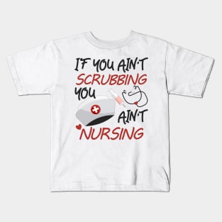 You Ain't Scrubbing You Ain't Nursing Nurse Practitioner Tee Kids T-Shirt